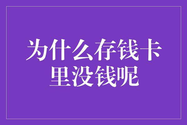 为什么存钱卡里没钱呢