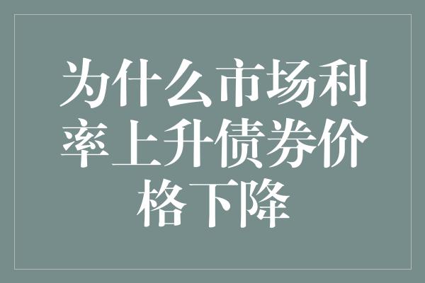 为什么市场利率上升债券价格下降