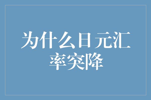 为什么日元汇率突降