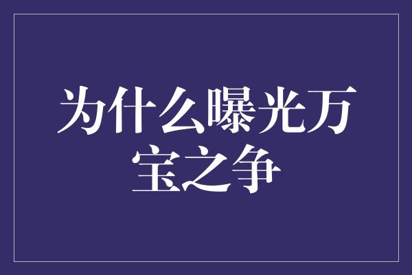 为什么曝光万宝之争