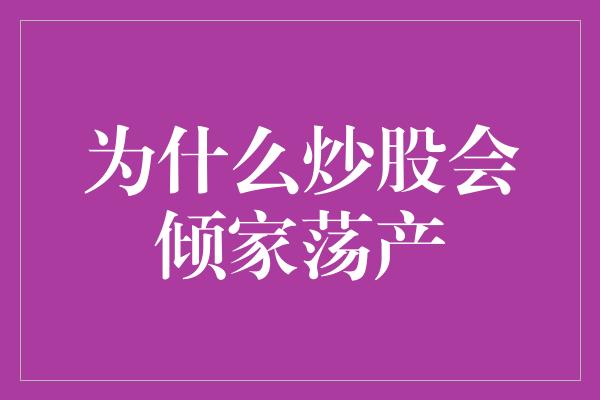 为什么炒股会倾家荡产