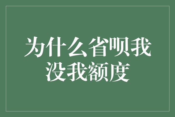 为什么省呗我没我额度