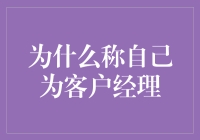 为什么称自己为客户经理：策略与专长的深入分析