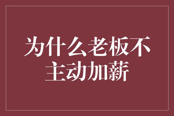 为什么老板不主动加薪