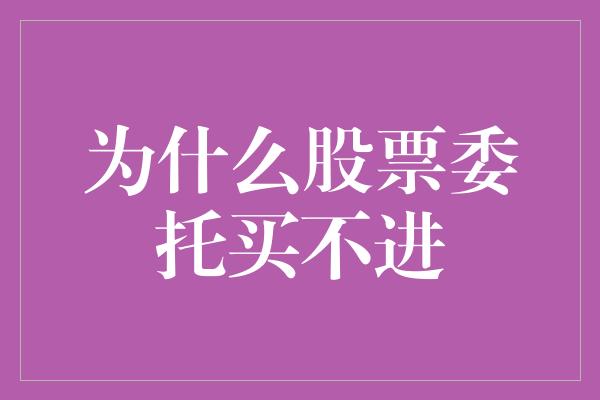 为什么股票委托买不进