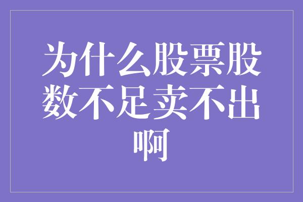 为什么股票股数不足卖不出啊