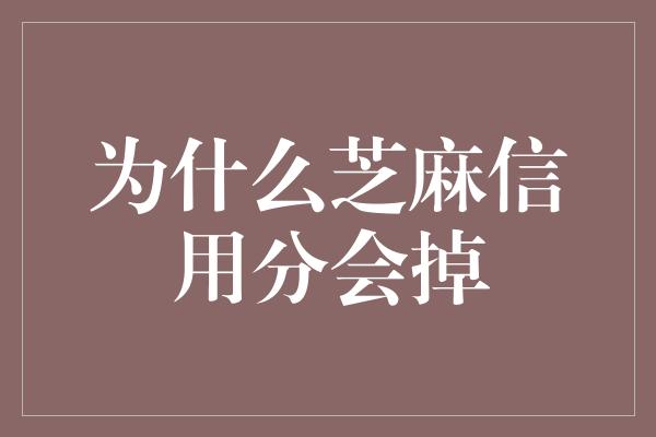 为什么芝麻信用分会掉