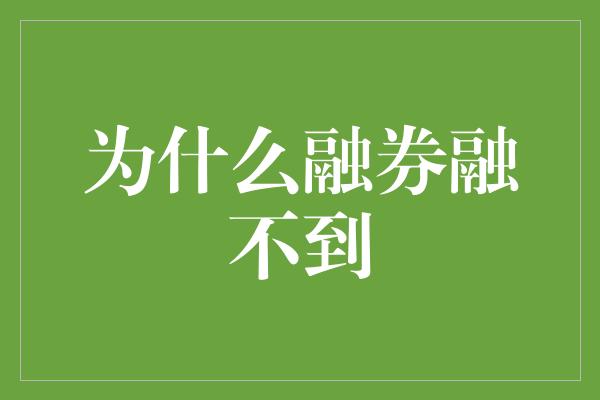 为什么融券融不到