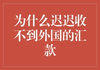 为何迟迟收不到外国的汇款：解密跨境支付的迷雾