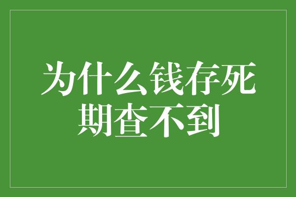 为什么钱存死期查不到