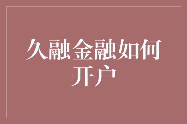 久融金融如何开户