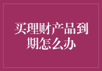 理财小白也能看懂的教程：如何处理到期的理财产品？