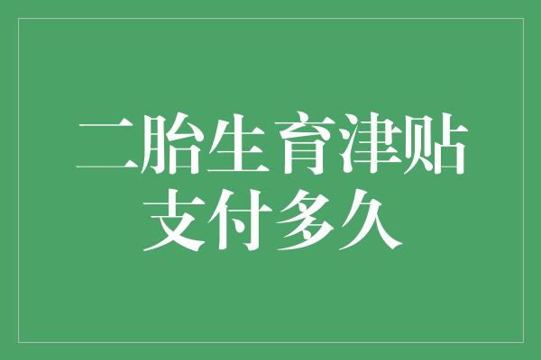 二胎生育津贴支付多久