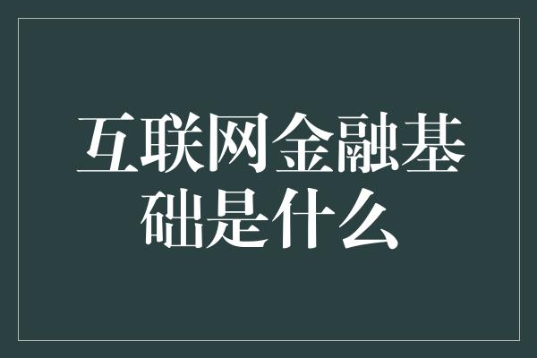 互联网金融基础是什么