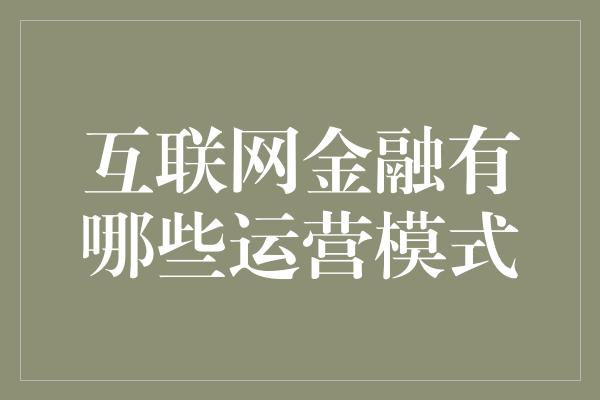 互联网金融有哪些运营模式