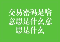 交易密码是啥意思是什么意思是什么？——让我们一起解密密码的密码