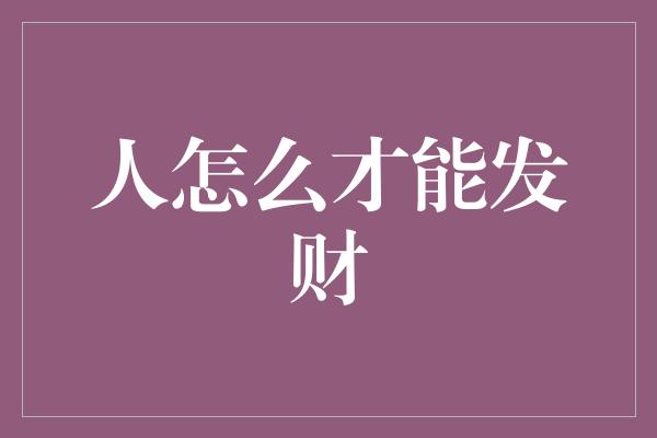 人怎么才能发财