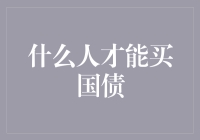 什么人才能购买国债：解析国债购买条件与流程