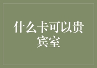 到底啥卡能进贵宾室？揭秘那些高大上的秘密特权！