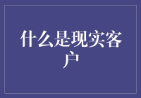 现实客户：构建真实业务场景的基石