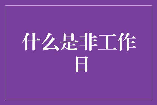 什么是非工作日