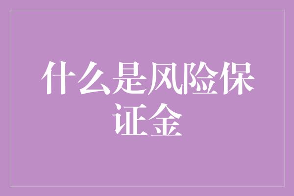 什么是风险保证金