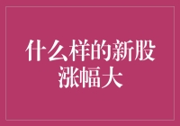 什么样的新股涨幅大：从市场、公司和投资者角度分析