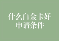 什么白金卡好申请条件揭秘：2023年高净值人士的理性选择