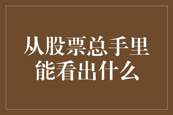 从股票总手里能看出什么