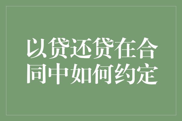 以贷还贷在合同中如何约定