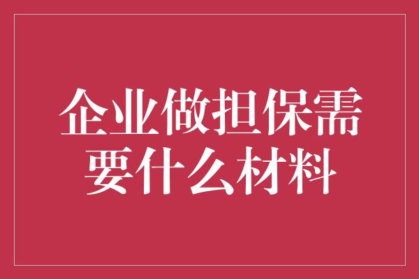 企业做担保需要什么材料