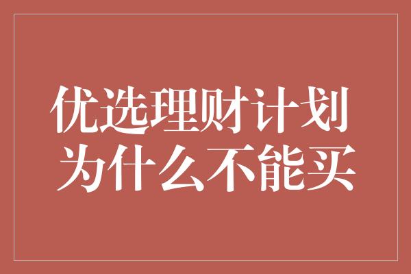 优选理财计划 为什么不能买