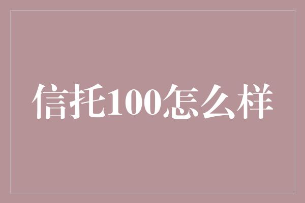 信托100怎么样