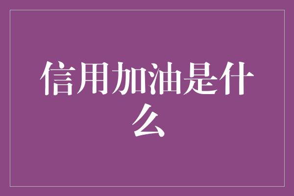 信用加油是什么