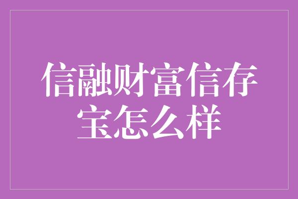 信融财富信存宝怎么样