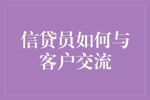 信贷员如何与客户交流