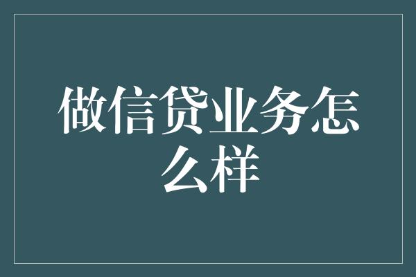 做信贷业务怎么样