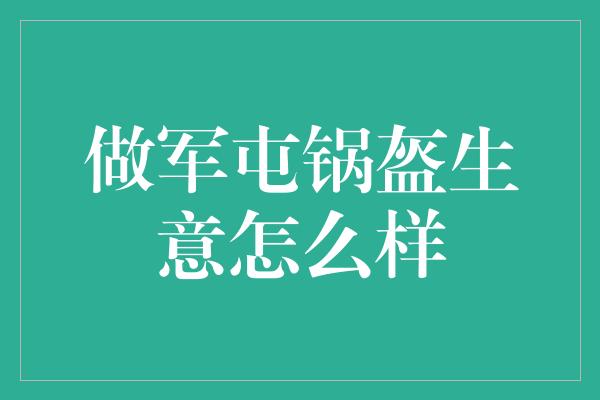 做军屯锅盔生意怎么样