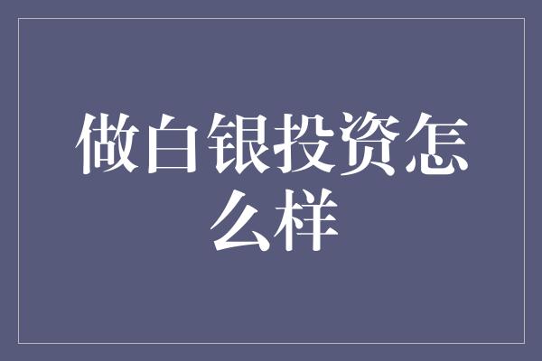 做白银投资怎么样