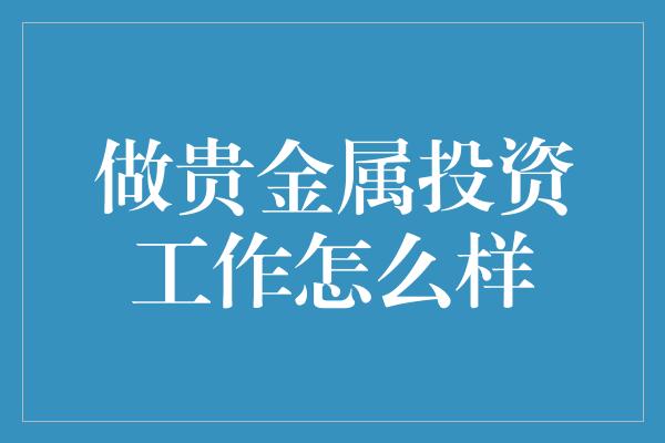 做贵金属投资工作怎么样