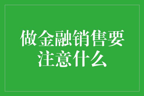 做金融销售要注意什么