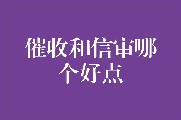 催收和信审哪个好点