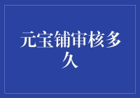 元宝铺审核周期：从提交到放款的全过程解析