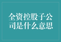 全资控股子公司是什么？让你跟我一起笑喷了！