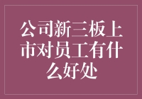 公司新三板上市对员工的好处探析：如何提升员工福利与职业发展