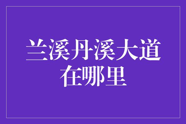 兰溪丹溪大道在哪里