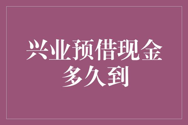 兴业预借现金多久到