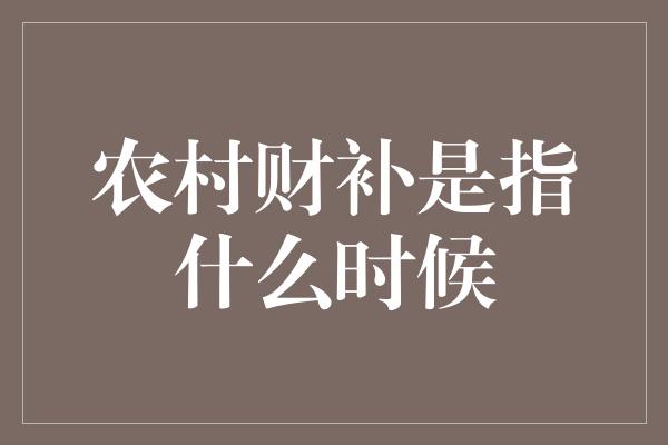 农村财补是指什么时候