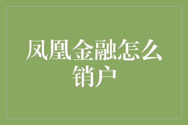 凤凰金融怎么销户