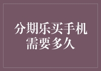 分期乐买手机需要多长时间：从申请到交付的全程解析